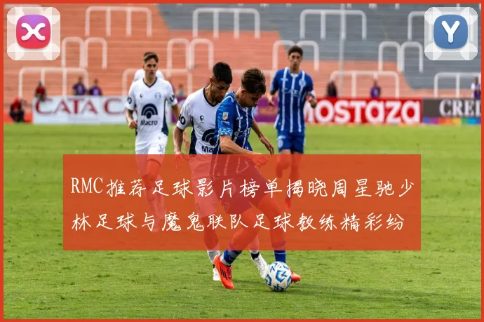 RMC推荐足球影片榜单揭晓周星驰少林足球与魔鬼联队足球教练精彩纷呈