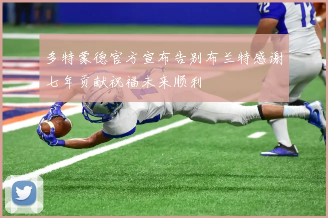 多特蒙德官方宣布告别布兰特感谢七年贡献祝福未来顺利