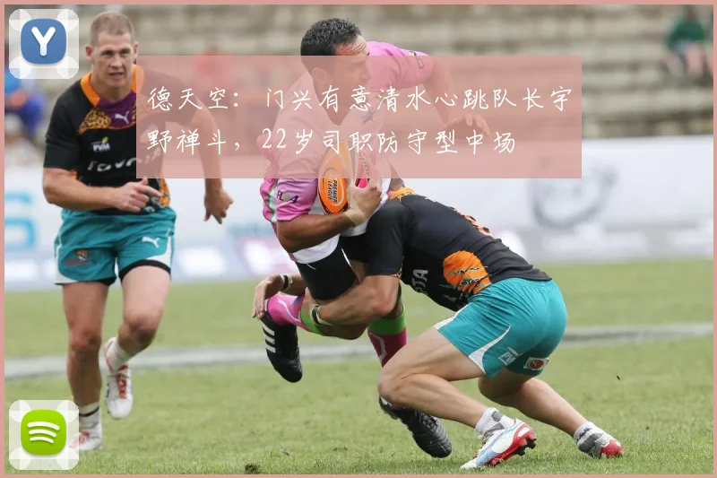 德天空：门兴有意清水心跳队长宇野禅斗，22岁司职防守型中场
